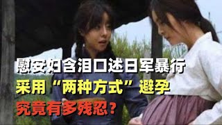 慰安妇含泪口述日军暴行，采用“两种方式”避孕，究竟有多残忍？