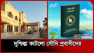 দুশ্চিন্তা কাটলো সৌদি প্রবাসীদের | Passport | Saudi Arabia | Probash Time