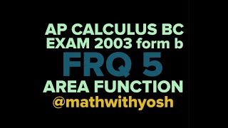 frq: ap calculus bc exam 2003 (form b) #5 area function