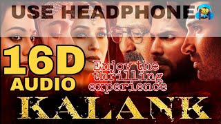 Kalank - Title Track (16D AUDIO not 8D Audio ) - Kalank | Arijit Singh | Pritam