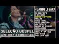 Seleção gospel | As melhores musicas da cantora Huandeli Sara, Só as mais pedidas