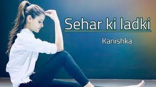 Shehar ki ladki - Kanishka sharma dance ft.deepak tulsyan