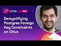 Demystifying Postgres Foreign Key Constraints on Citus | Citus Con: An Event for Postgres 2023