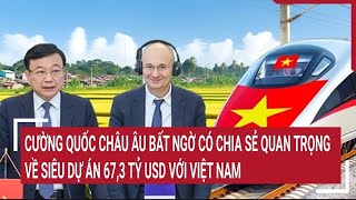 Cường quốc châu Âu bất ngờ có chia sẻ quan trọng về siêu dự án 67,3 tỷ USD với Việt Nam