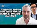 Vancouver & Toronto Real Estate Market Update May 2024