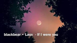 blackbear • Lauv - If I Were You (Slowed Down + Reverb)