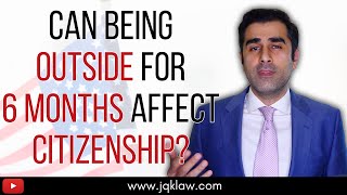 Can Being Outside for 6 Months Affect Citizenship?