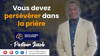 Vous devez Persévérer dans la Prière l Pasteur Jacob.