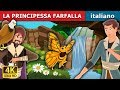 LA PRINCIPESSA FARFALLA | Butterfly Princess Story in Italian| Fiabe Italiane @ItalianFairyTales