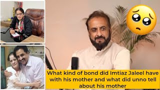 What kind of bond did Imtiaz Jaleel have with his mother and what did unno tell about his mother