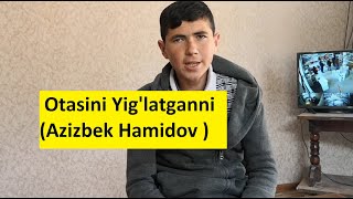 Otasini Yig'latganni (Azizbek Hamidov )