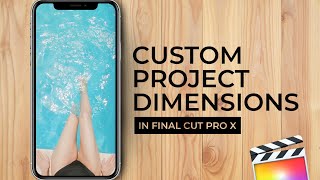 Custom Project Dimensions in Final Cut Pro X - FCPX Basics