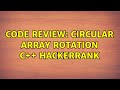 Code Review: Circular Array Rotation C++ HackerRank (3 Solutions!!)
