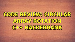 Code Review: Circular Array Rotation C++ HackerRank (3 Solutions!!)