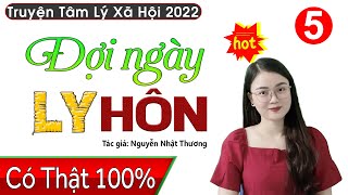 Truyện tâm lý hấp dẫn Đợi Ngày Ly Hôn - Tập 5 - Radio Tâm Sự Thầm Kín 2022 #mcthuhue kể