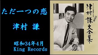 ただ一つの恋　津村 謙【歌詞入り】昭和34年4月キングレコード　作詞：藤間哲郎　作曲：山口俊郎