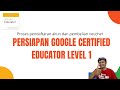 PERSIAPAN GOOGLE CERTIFIED EDUCATOR LEVEL 1