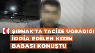 Şırnak'ta tacize uğradığı iddia edilen kızın babası konuştu