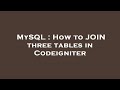 MySQL : How to JOIN three tables in Codeigniter