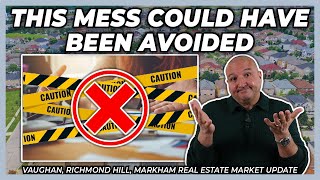 This Mess Could Have Been Avoided (York Region Real Estate Market Update)