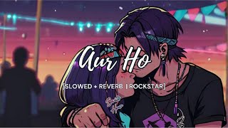 Aur Ho - Lofi (Slowed + Reverb) | Rockstar | Mohit Chauhan | A.R. Rahman | Beats Hour #lofi