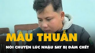 Nhậu say, tìm người mình mâu thuẫn nói chuyện rồi bị đâm chết