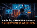 Hardening ICS & SCADA Systems – A Deep Dive into OT Cybersecurity