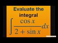 Evaluate the Integral (cos x)/(2+ sin x) dx. Natural logarithms. Substitution