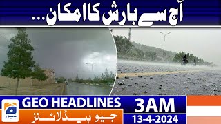 Geo News Headlines 3 AM - Weather Update - Rain Forecast - 13th April 2024