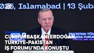 Cumhurbaşkanı Erdoğan, Türkiye-Pakistan İş Forumu'nda konuştu