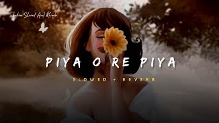 Piya O Re Piya - Atif Aslam Song | Slowed And Reverb Lofi Mix