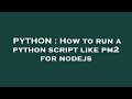 PYTHON : How to run a python script like pm2 for nodejs