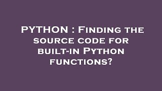 PYTHON : Finding the source code for built-in Python functions?