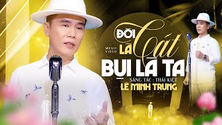 Đời Là Cát Bụi Là Ta (Hãy tu tâm tích Thiện Đức chớ đừng hại ai) - Lê Minh Trung 4K MV