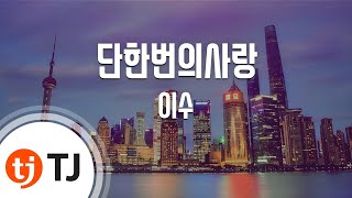 [TJ노래방] 단한번의사랑 - 이수 / TJ Karaoke