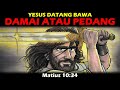 YESUS DATANG MEMBAWA DAMAI ATAU PEDANG? MATIUS 10:34