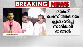 'രമേശ് ചെന്നിത്തലയുടെ വാക്കുകൾ ഏറ്റെടുക്കണം' പ്രശംസിച്ച് സാദിഖലി ശിഹാബ് തങ്ങൾ