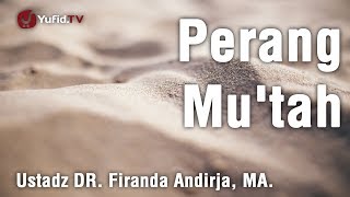 Perang Mu'tah ... Perang Terbesar Di Dunia - Ustadz Dr. Firanda Andirja, M.A.