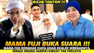 TERBONGKAR! MAMA FUJI BONGKAR SIAPA AISAR KHALED SEBENARNYA, SEMUA ORANG TERPUKAU!