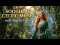 🎵 Soothing Celtic Music | Ethereal Voices & Irish Love Ballads for the Soul