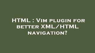 HTML : Vim plugin for better XML/HTML navigation?