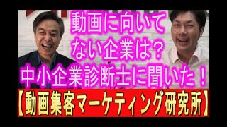 【動画集客】動画活用に向いてない、中小企業はあるのか？中小企業診断士の、日野先生に聞いてみた！