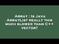 Array : Is Java ArrayList really this much slower than C++ vector?