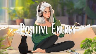 Positive Ennergy 🍀 Chill songs when you want to feel motivated and relaxed ~ Chill Morning Songs