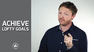How to Achieve Lofty Goals