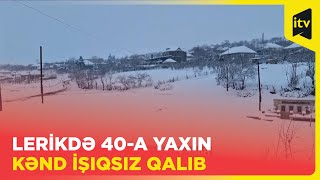 Lerikdə 40-a yaxın kənd işıqsız qalıb