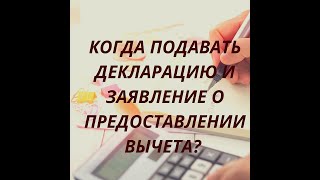 Когда подавать налоговую декларацию и заявление на вычет