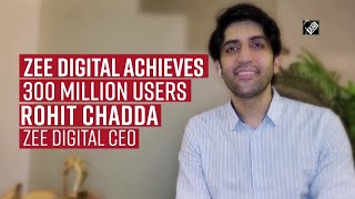 Zee Digital achieves 300 million users Rohit Chadda Zee Digital CEO