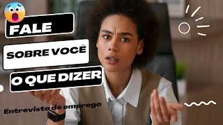 FALE SOBRE VOCÊ, O QUE DIZER AO ENTREVISTADOR!