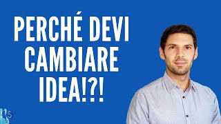 Perchè DEVI cambiare Idea !?!